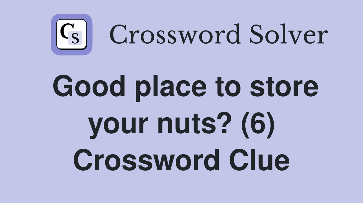 Good place to store your nuts? (6) Crossword Clue