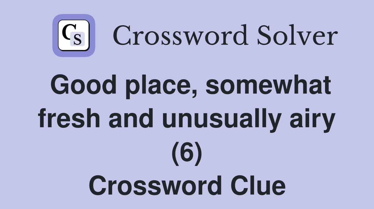 Good place, somewhat fresh and unusually airy (6) Crossword Clue