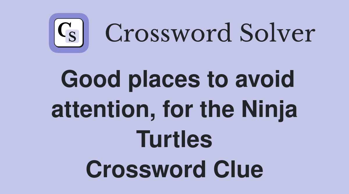 Good places to avoid attention, for the Ninja Turtles Crossword Clue
