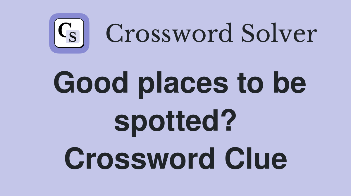 Good places to be spotted? Crossword Clue