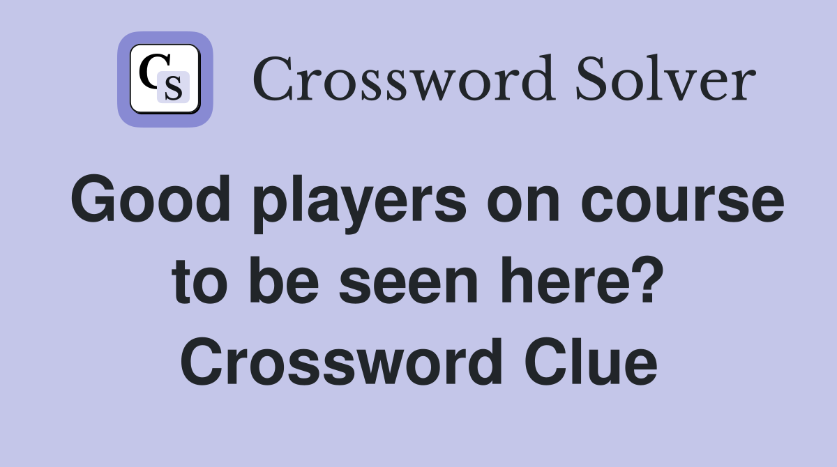 Good players on course to be seen here? Crossword Clue