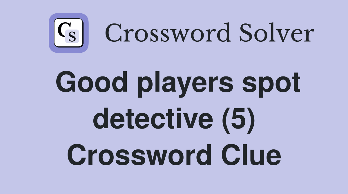 Good players spot detective (5) Crossword Clue
