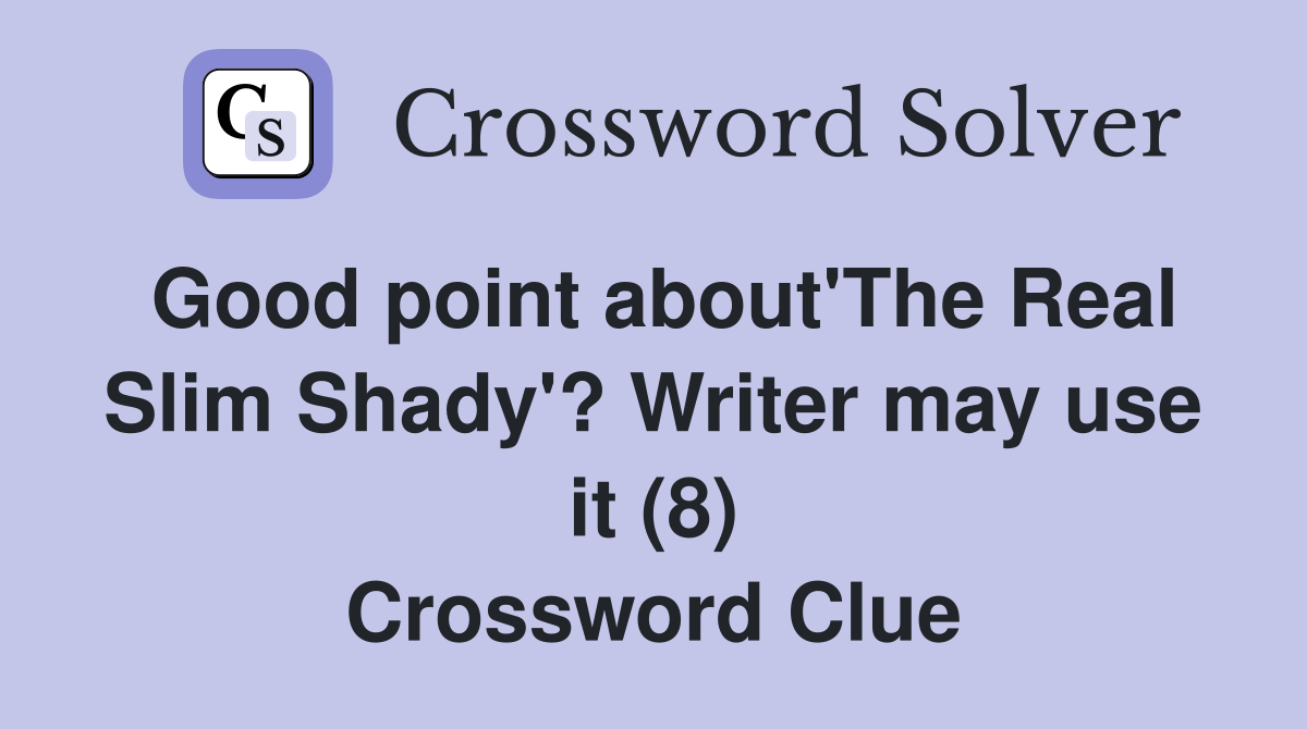 Good point about'The Real Slim Shady'? Writer may use it (8) Crossword Clue