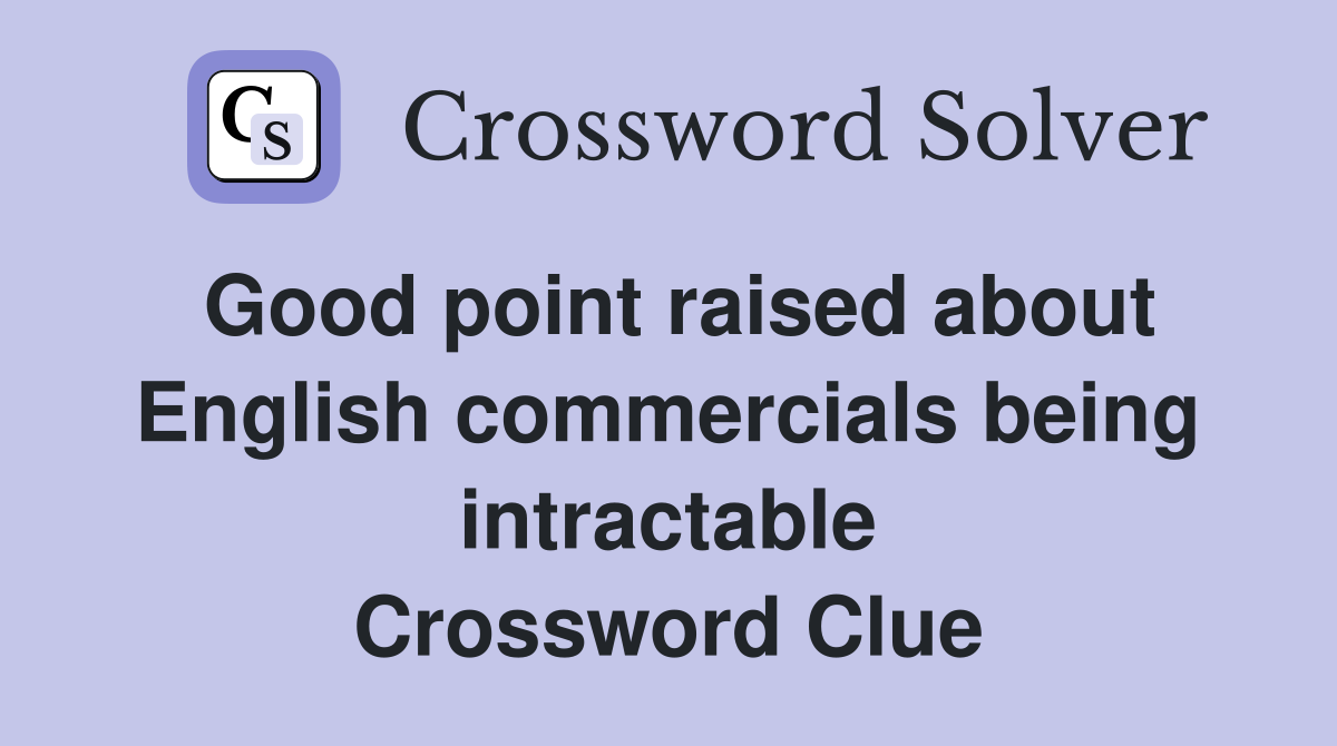 Good point raised about English commercials being intractable Crossword Clue