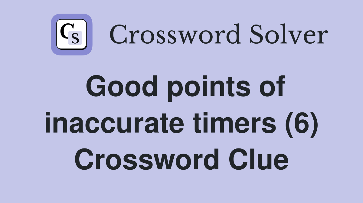 Good points of inaccurate timers (6) Crossword Clue