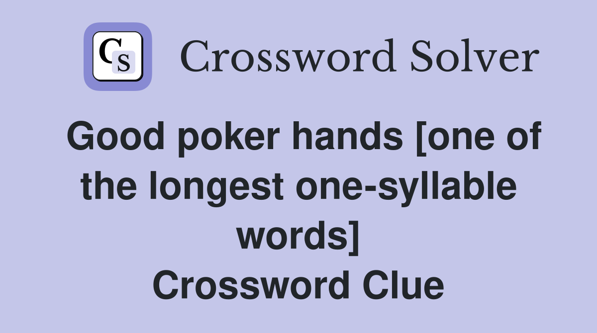 Good poker hands [one of the longest one-syllable words] Crossword Clue