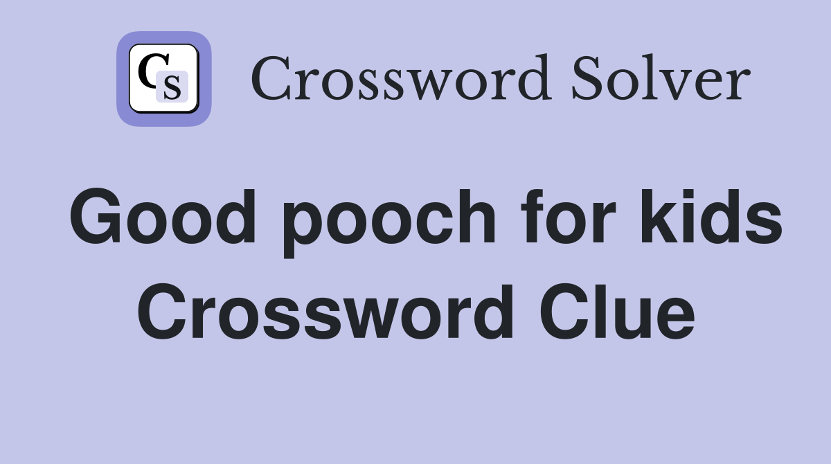 Good pooch for kids Crossword Clue