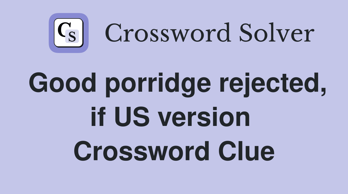 Good porridge rejected, if US version  Crossword Clue