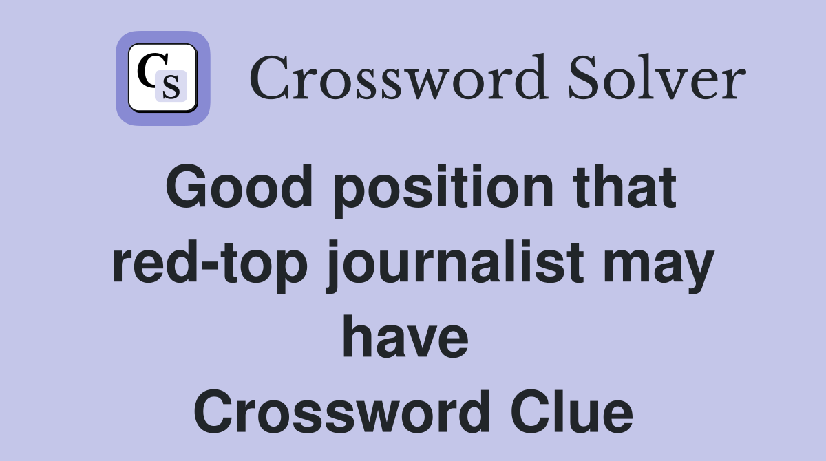 Good position that red-top journalist may have  Crossword Clue