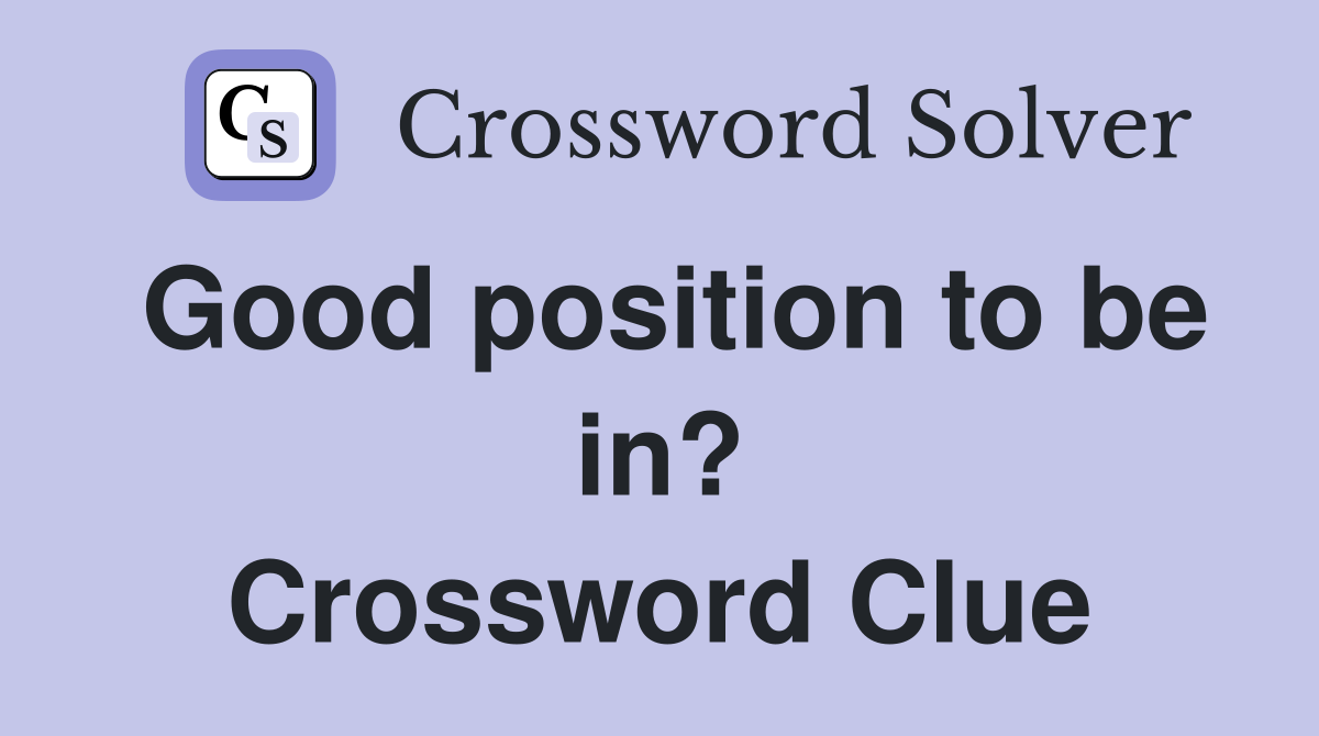Good position to be in? Crossword Clue