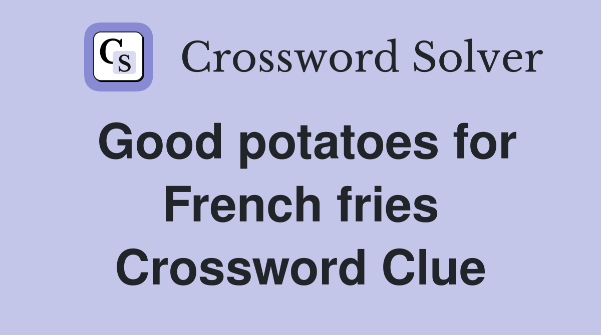 Good potatoes for French fries Crossword Clue