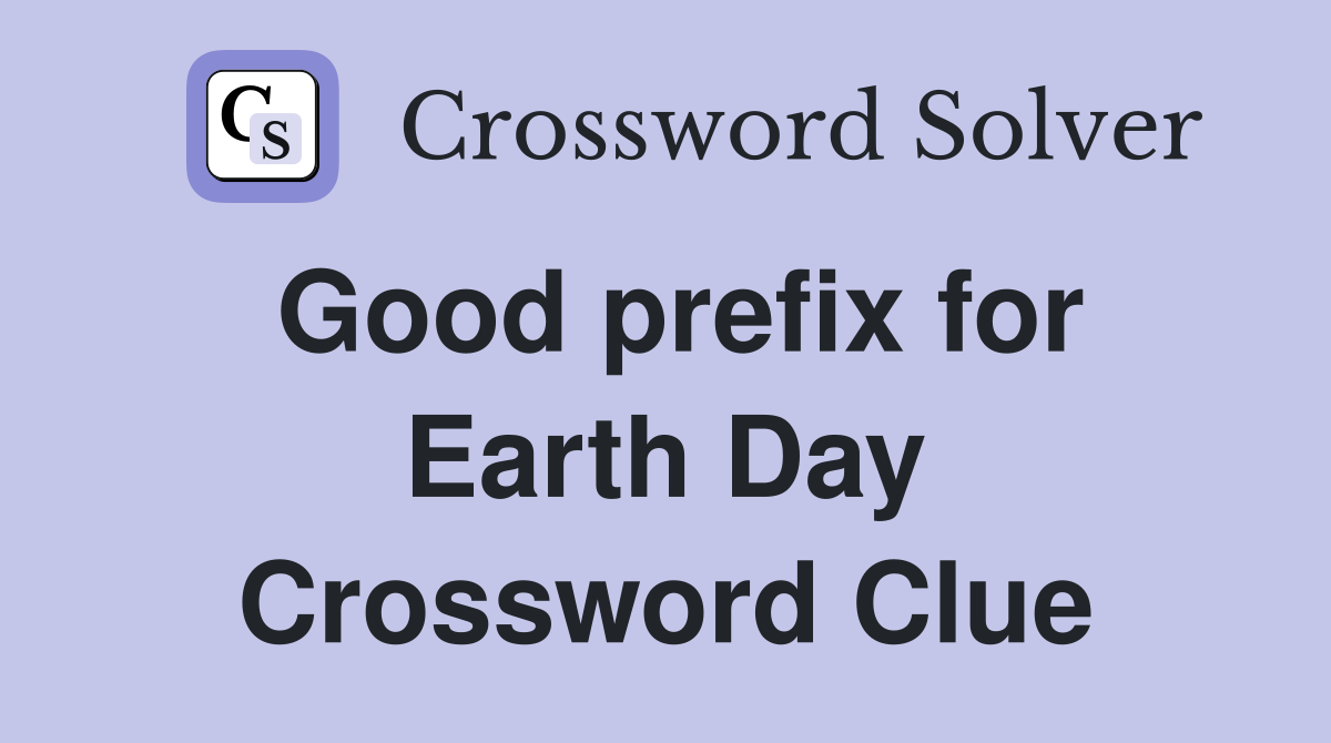 Good prefix for Earth Day Crossword Clue