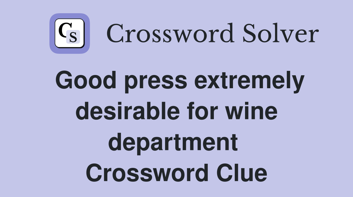 Good press extremely desirable for wine department  Crossword Clue