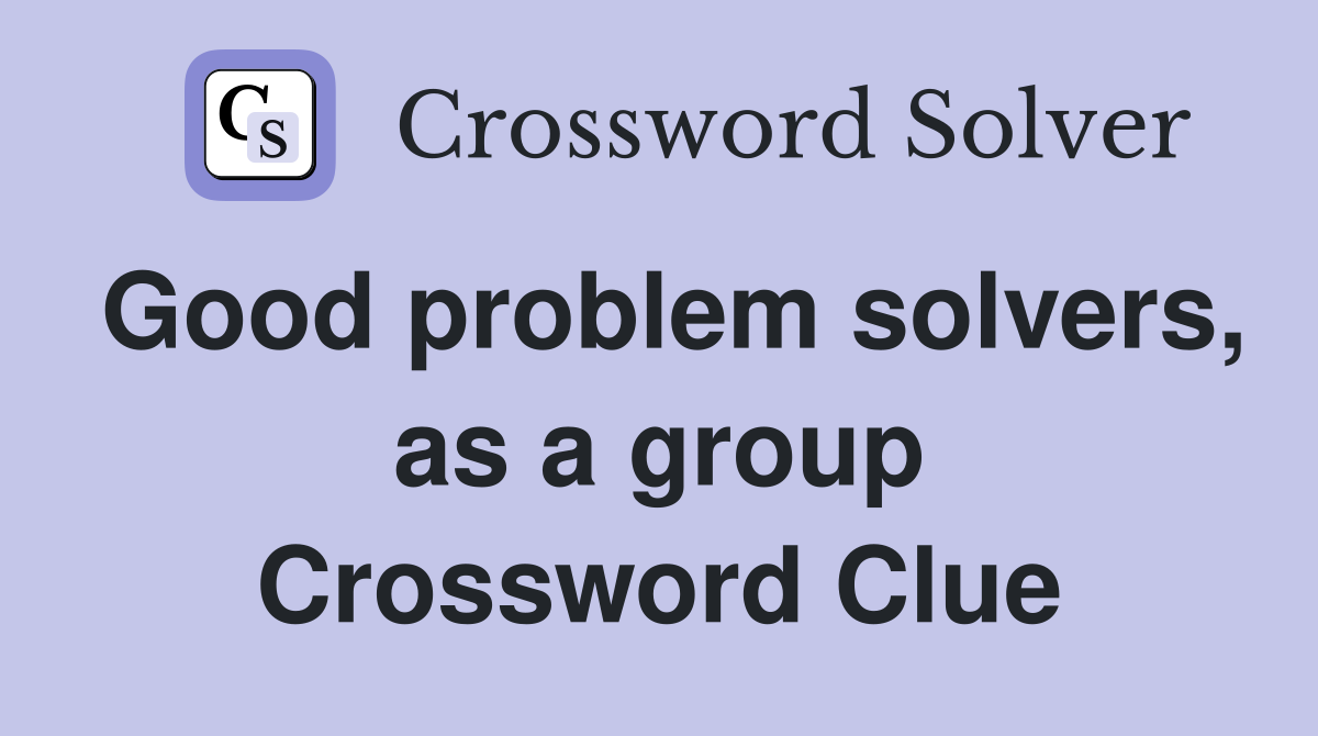 Good problem solvers, as a group Crossword Clue
