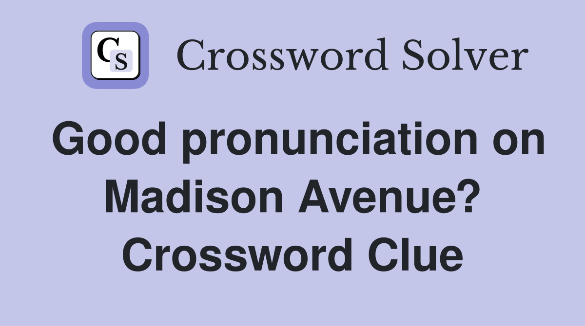 Good pronunciation on Madison Avenue? Crossword Clue