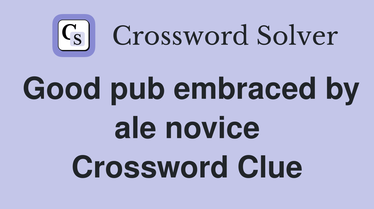 Good pub embraced by ale novice Crossword Clue