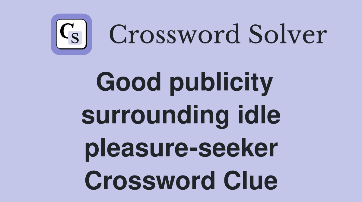 Good publicity surrounding idle pleasure-seeker Crossword Clue