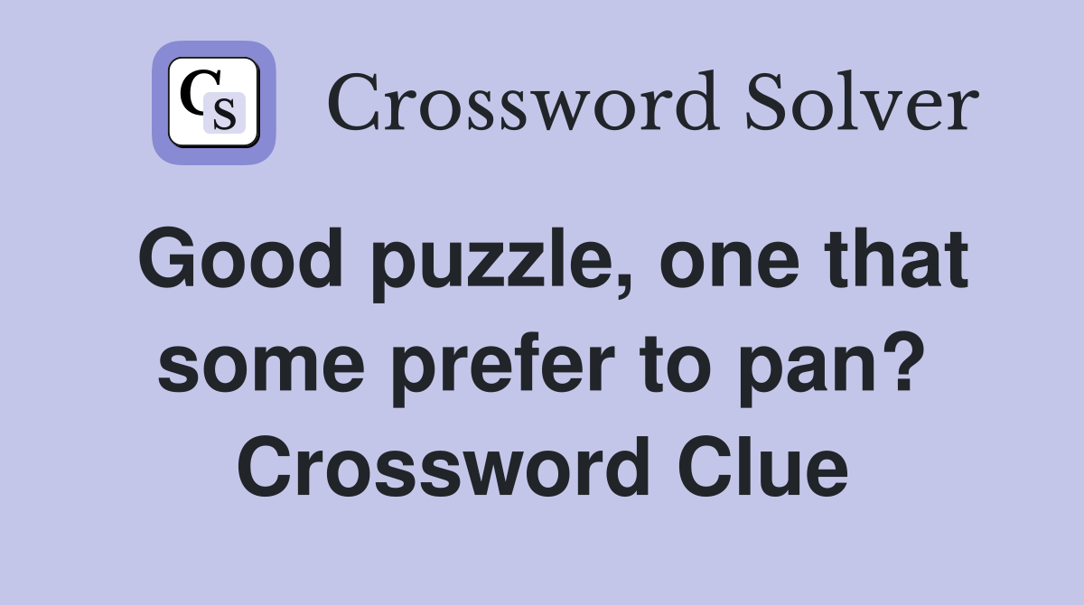 Good puzzle, one that some prefer to pan? Crossword Clue