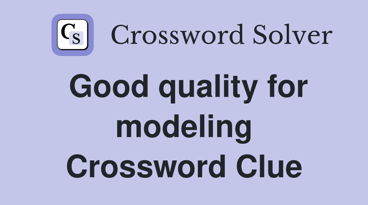 Good quality for modeling Crossword Clue