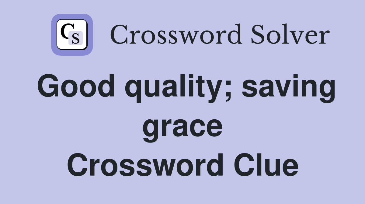 Good quality; saving grace Crossword Clue