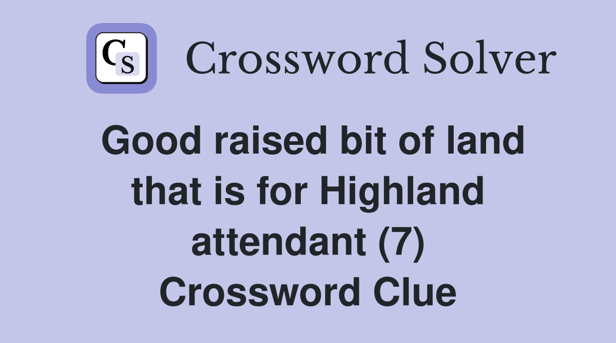 Good raised bit of land that is for Highland attendant (7) Crossword Clue