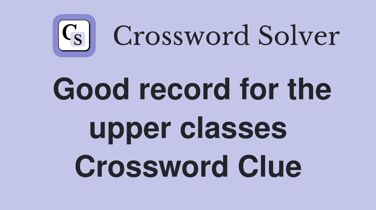Good record for the upper classes Crossword Clue