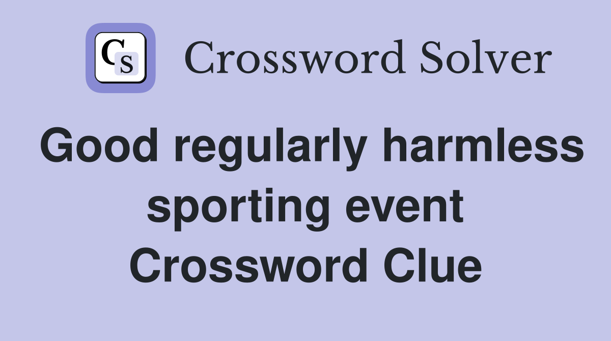 Good regularly harmless sporting event Crossword Clue