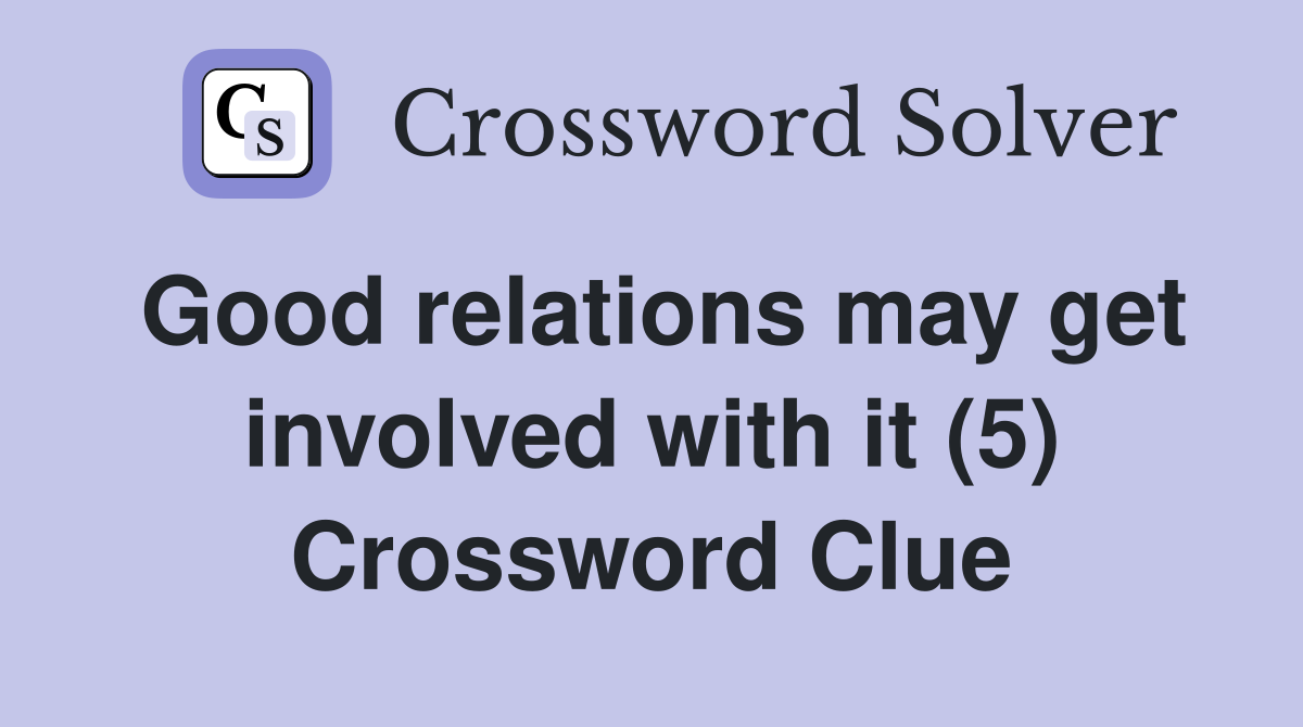 Good relations may get involved with it (5) Crossword Clue