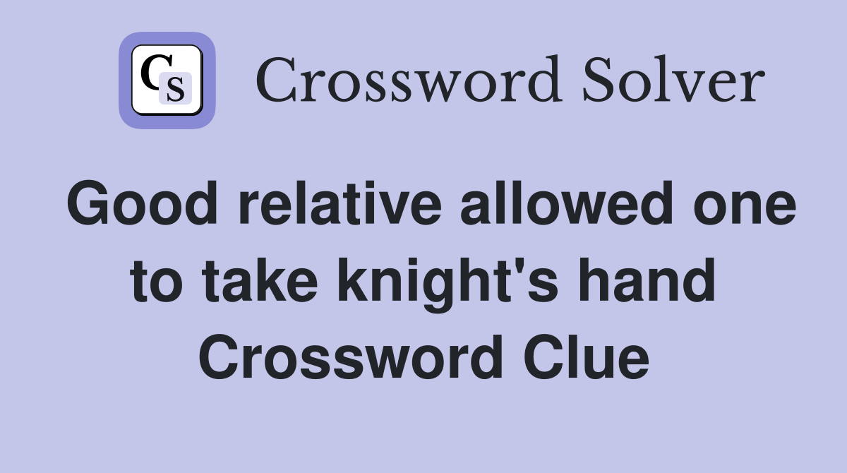 Good relative allowed one to take knight's hand Crossword Clue
