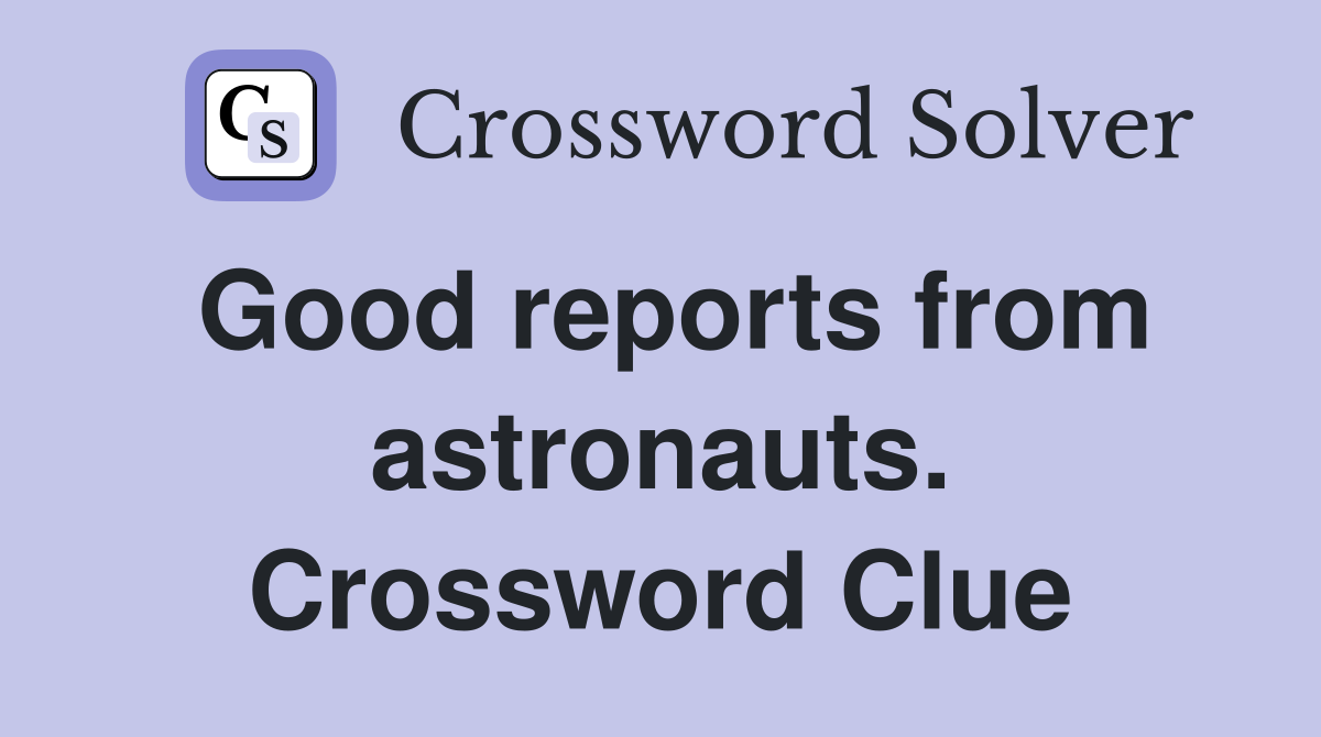 Good reports from astronauts. Crossword Clue