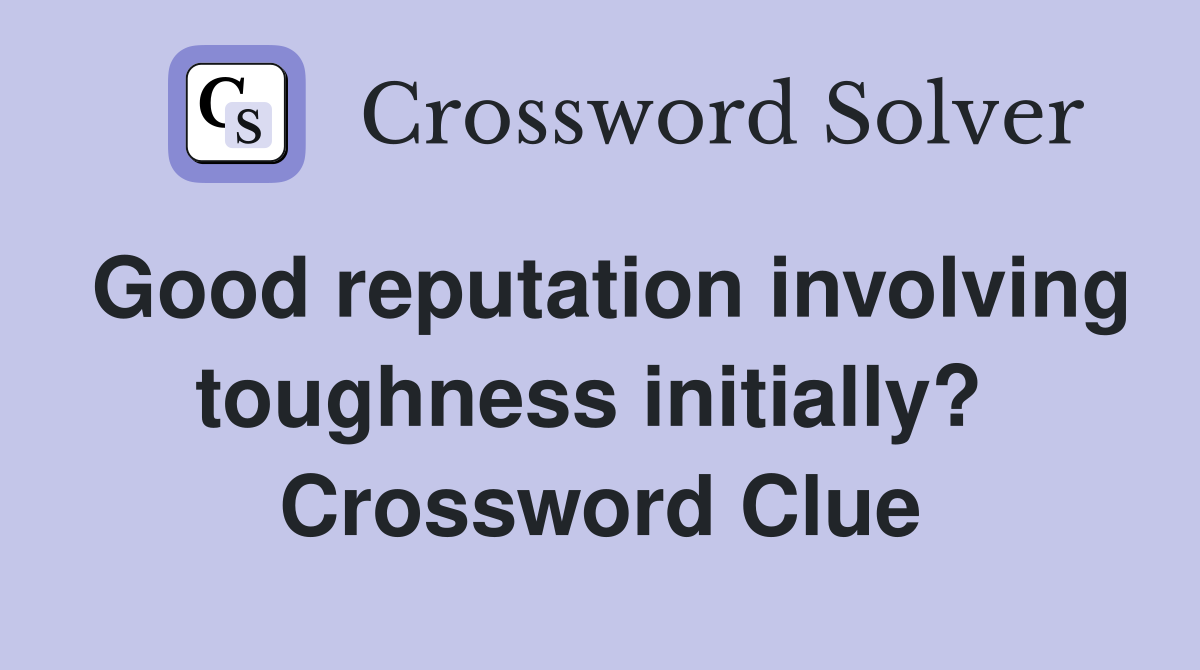 Good reputation involving toughness initially?  Crossword Clue