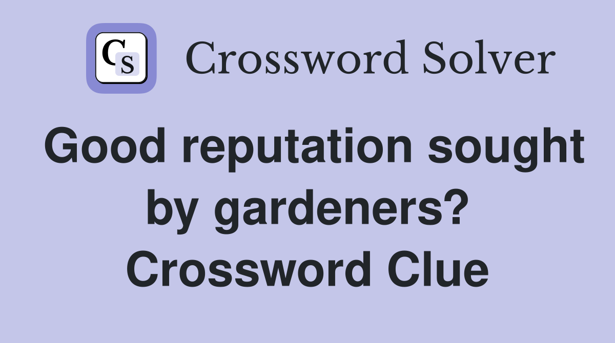 Good reputation sought by gardeners? Crossword Clue