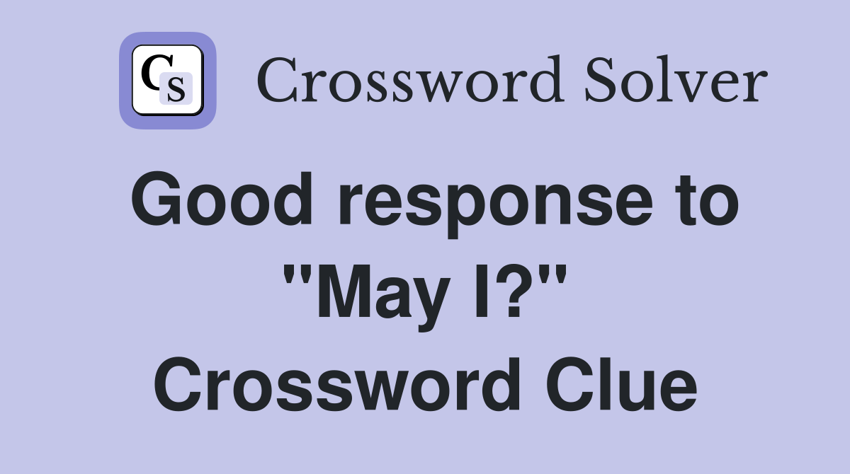 Good response to "May I?" Crossword Clue