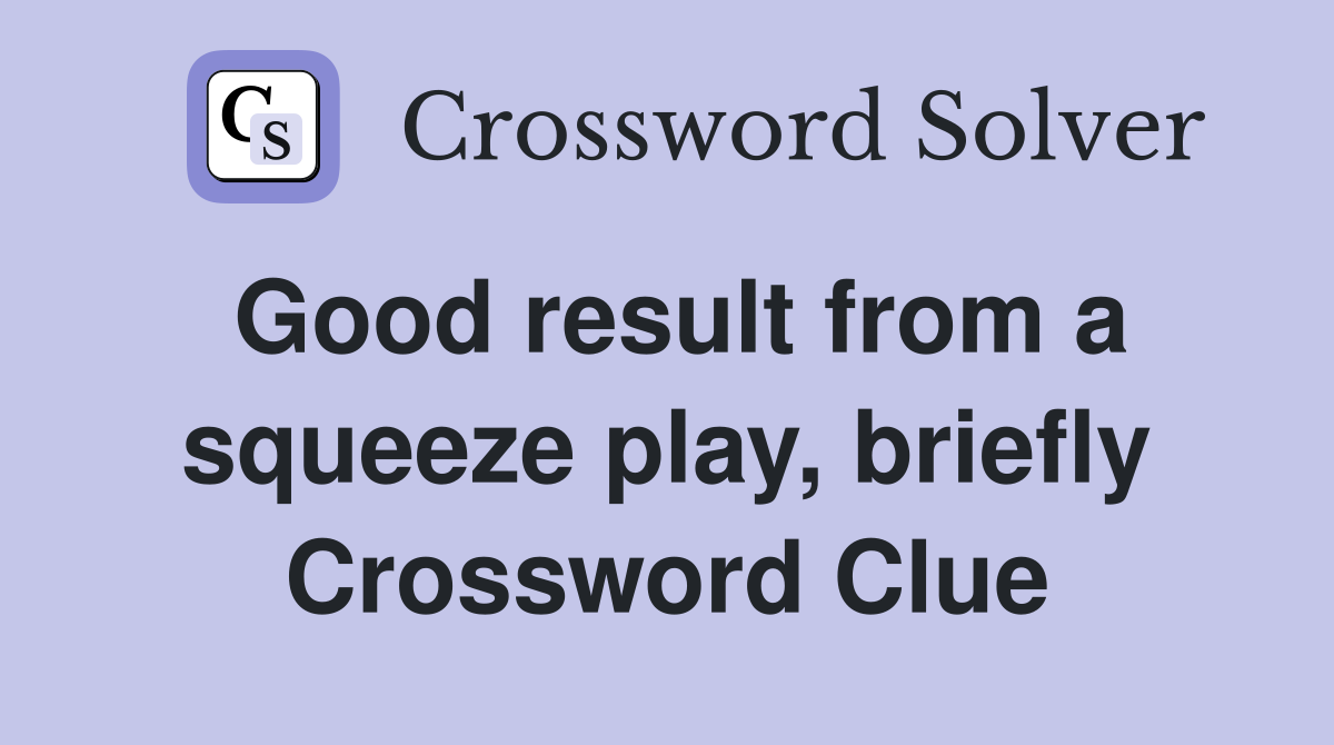 Good result from a squeeze play, briefly Crossword Clue