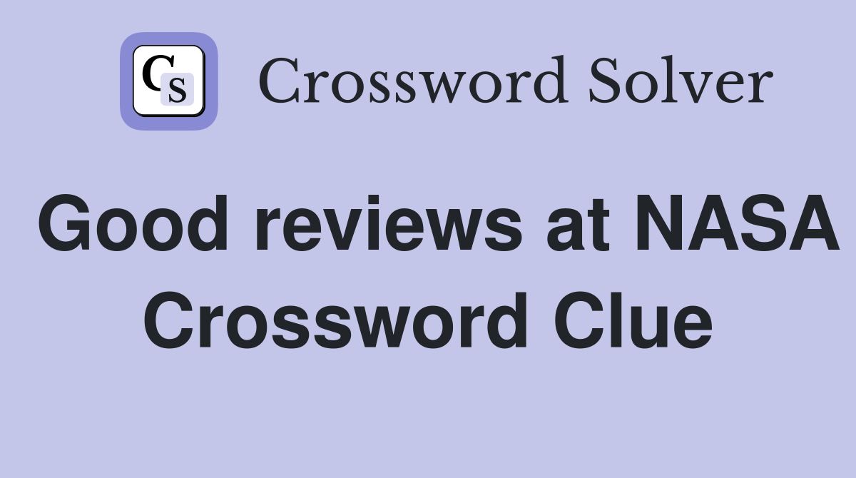 Good reviews at NASA Crossword Clue