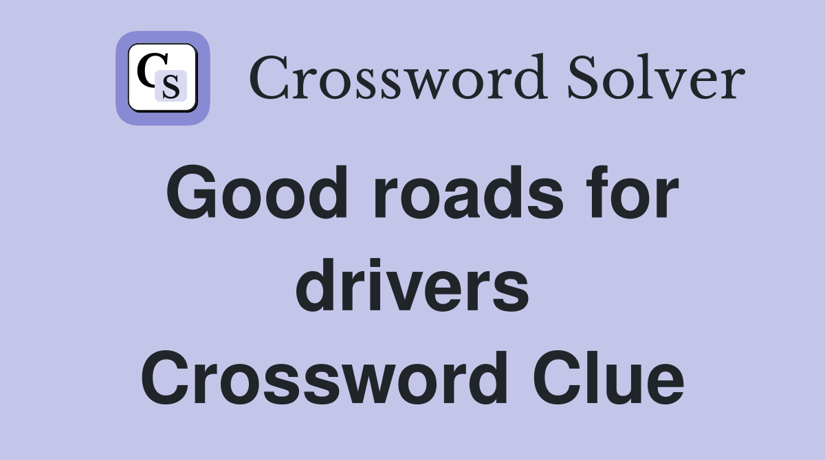Good roads for drivers Crossword Clue
