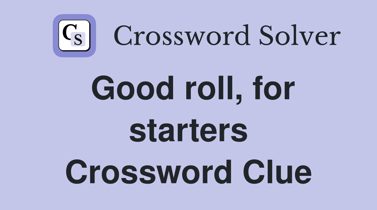 Good roll, for starters Crossword Clue