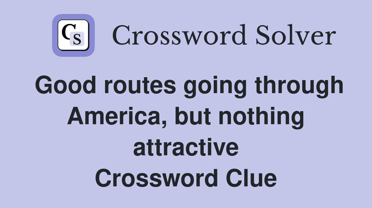 Good routes going through America, but nothing attractive Crossword Clue