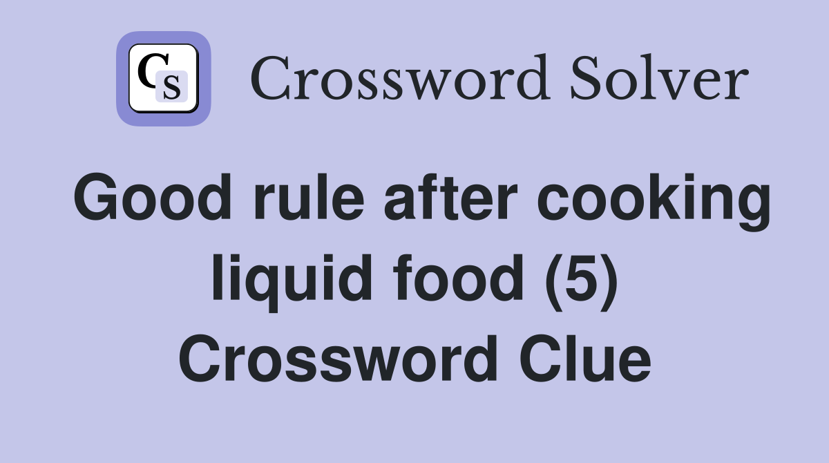 Good rule after cooking liquid food (5) Crossword Clue