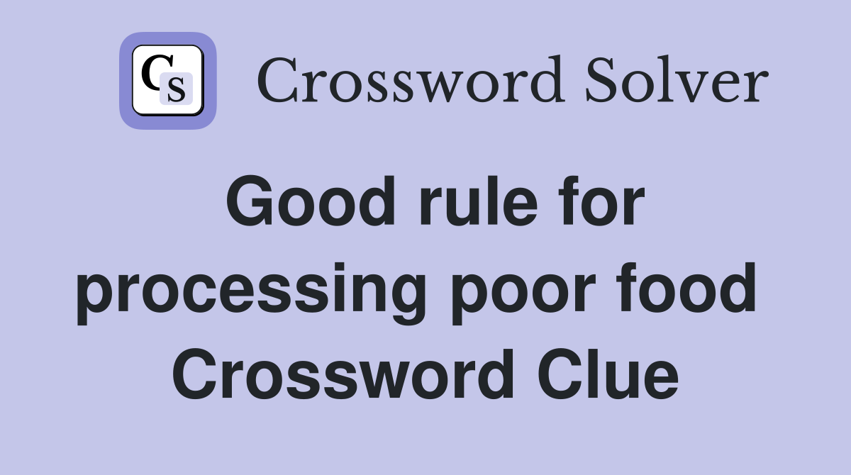 Good rule for processing poor food  Crossword Clue