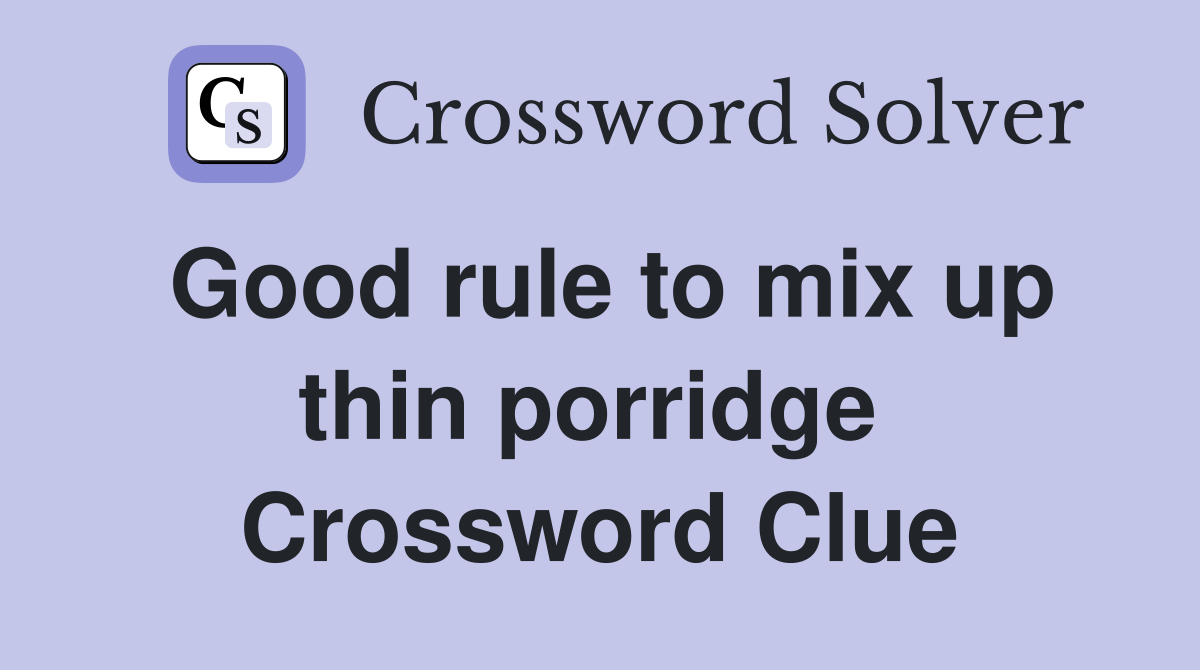 Good rule to mix up thin porridge  Crossword Clue
