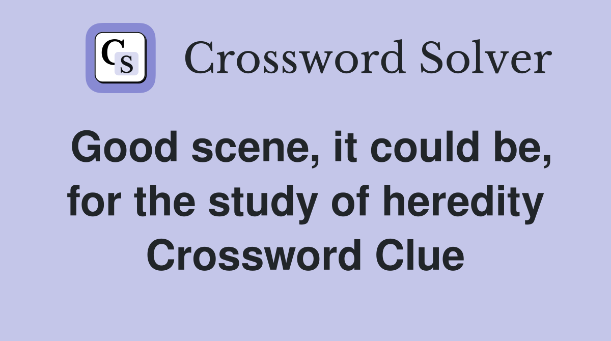 Good scene, it could be, for the study of heredity Crossword Clue