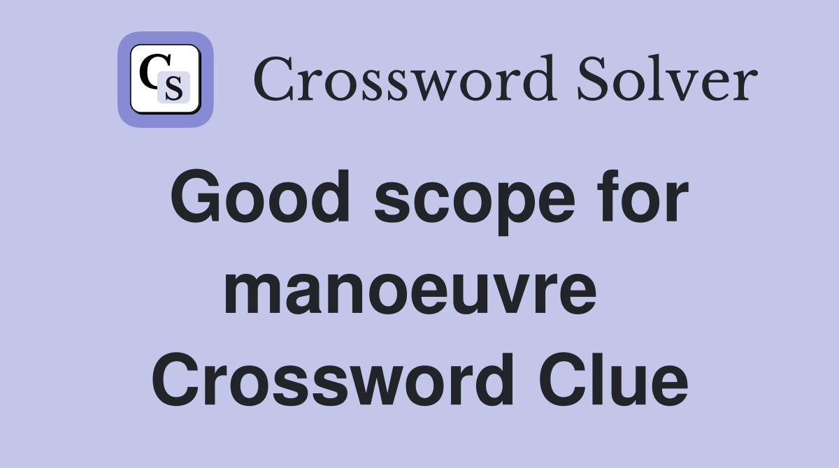Good scope for manoeuvre  Crossword Clue