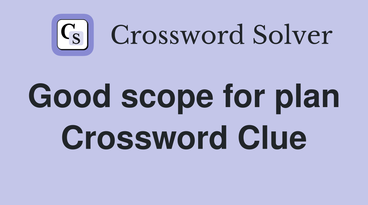 Good scope for plan  Crossword Clue