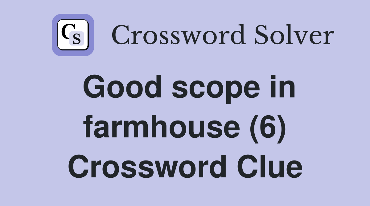 Good scope in farmhouse (6) Crossword Clue