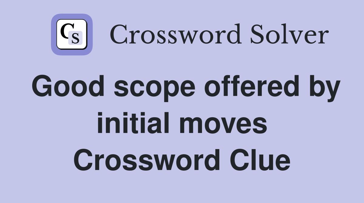 Good scope offered by initial moves Crossword Clue