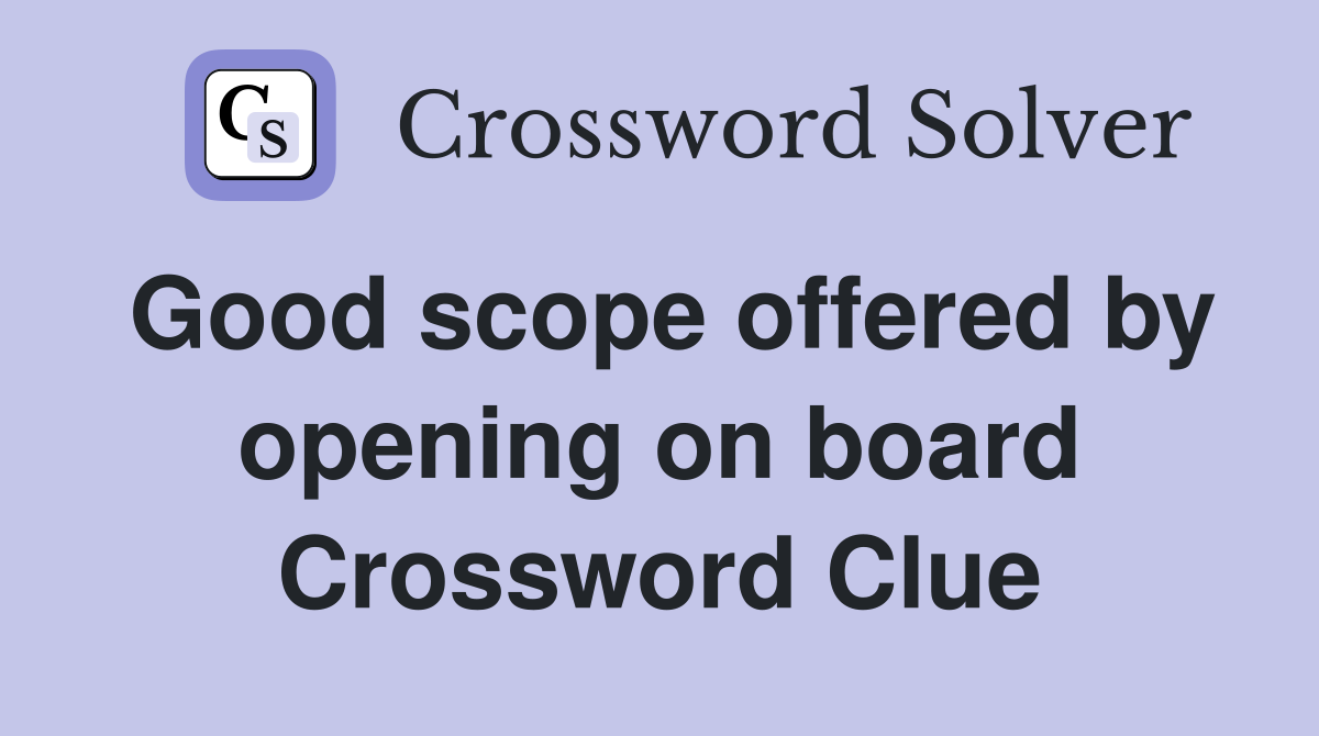 Good scope offered by opening on board Crossword Clue