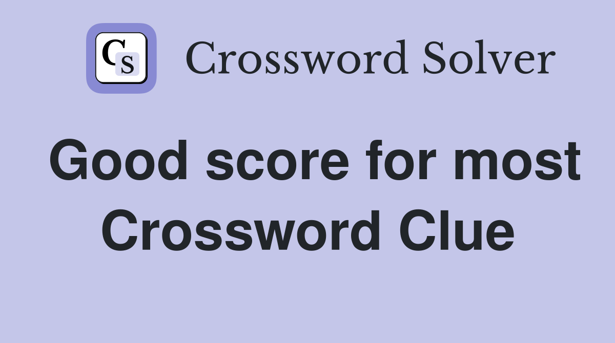 Good score for most Crossword Clue