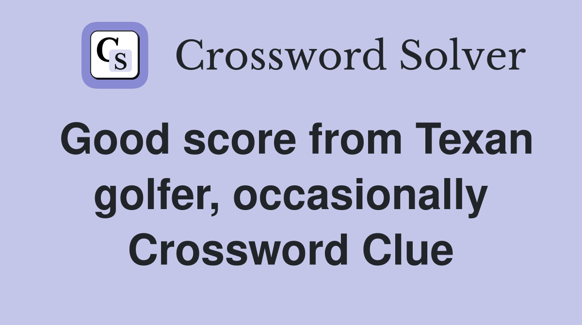 Good score from Texan golfer, occasionally Crossword Clue