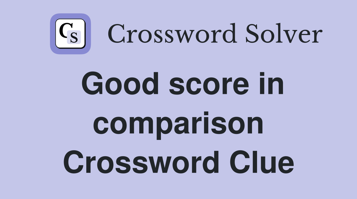 Good score in comparison Crossword Clue